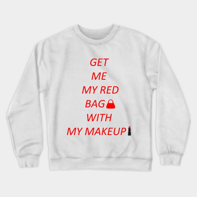 Get me my red bag with my makeup Crewneck Sweatshirt by PRINT-LAND